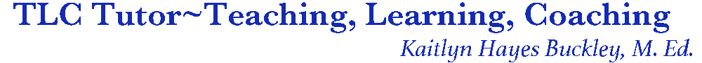 TLC Tutor-Teaching, Learning, Coaching with Kaitlyn Hayes Buckley, M.Ed.